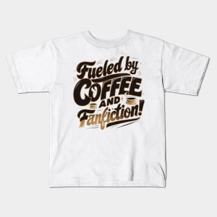 Fueled By Coffee and fanfiction Kids T-Shirt